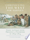 Chronicling the west for Harper's : coast to coast with Frenzeny & Tavernier in 1873-1874 /