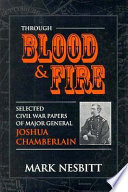 Through blood and fire. : selected Civil War papers of Major General Joshua L. Chamberlain /