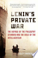 Lenin's private war : the voyage of the philosophy steamer and the exile of the intelligentsia /