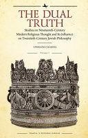 The dual truth : studies on nineteenth-century modern religious thought and its influence on twentieth-century Jewish philosophy /