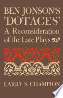 Ben Jonson's "dotages" : a reconsideration of the late plays /