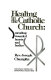 Healing in the Catholic Church : mending wounded hearts and bodies /