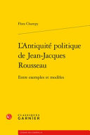 L'Antiquité politique de Jean-Jacques Rousseau : entre exemples et modèles /