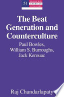 The beat generation and counterculture : Paul Bowles, William S. Burroughs, Jack Kerouac /