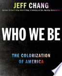 Who we be : the colorization of America /