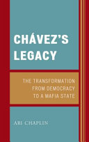 Chávez's legacy : the transformation from democracy to a Mafia state /