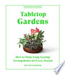 Tabletop gardens : how to make long-lasting arrangements for every season /