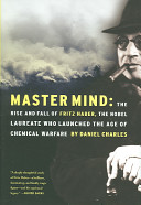 Master mind : the rise and fall of Fritz Haber, the Nobel laureate who launched the age of chemical warfare /
