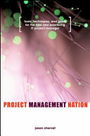 Project management nation : tools, techniques and goals for the new and practicing IT project manager /
