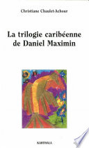 La trilogie caribéenne de Daniel Maximin : Analyse et contrepoint /