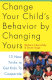 Change your child's behavior by changing yours : 13 new tricks to get kids to cooperate /