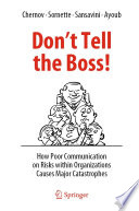 Don't Tell the Boss! : How Poor Communication on Risks Within Organizations Causes Major Catastrophes.
