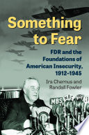 Something to fear : FDR and the foundations of American security, 1912-1945 /