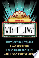 Why the Jews? : how Jewish values transformed twentieth century American pop culture /