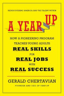 A Year Up : how a pioneering program teaches young adults real skills for real jobs--with real success /