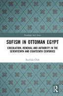 Sufism in Ottoman Egypt : circulation, renewal and authority in the seventeenth and eighteenth centuries /