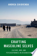 Crafting Masculine Selves : Culture, War, and Psychodynamics in Afghanistan.