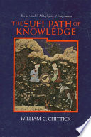 The Sufi path of knowledge : Ibn al-ʻArabi's metaphysics of imagination /