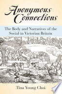 Anonymous connections : the body and narratives of the social in Victorian Britain /