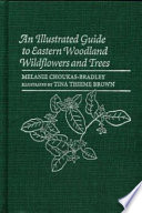 An illustrated guide to eastern woodland wildflowers and trees : 350 plants observed at Sugarloaf Mountain, Maryland /