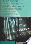 Yaa baa, production, traffic, and consumption of methamphetamine in mainland Southeast Asia /