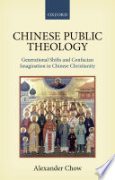 Chinese public theology : generational shifts and Confucian imagination in Chinese Christianity /