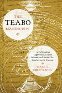 The Teabo manuscript : Maya Christian copybooks, Chilam Balams, and native text production in Yucatán /