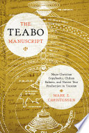 The Teabo manuscript : Maya Christian copybooks, Chilam Balams, and native text production in Yucatan /