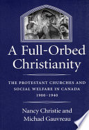 A full-orbed Christianity : the protestant churches and social welfare in Canada, 1900-1940 /
