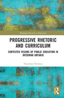 Progressive rhetoric and curriculum : contested visions of public education in interwar Ontario /