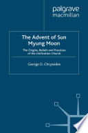 The advent of Sun Myung Moon : the origins, beliefs and practices of the Unification Church /