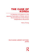 The case of Korea : a collection of evidence on the Japanese domination of Korea, and on the development of the Korean independence movement /