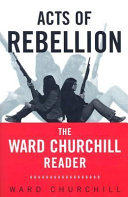 Acts of rebellion : the Ward Churchill reader /