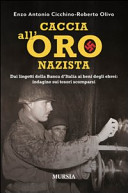 Caccia all'oro nazista : dai lingotti della Banca d'Italia ai beni degli ebrei : indagine sui tesori scomparsi /