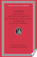 Cicero : Letters to Quintus and Brutus, Letter fragments, Letter to Octavian, Invectives, Handbook of electioneering /