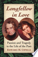 Longfellow in love : passion and tragedy in the life of the poet /