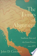 The limits of alignment : Southeast Asia and the great powers since 1975 /