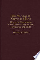 The marriage of heaven and earth : alchemical regeneration in the works of Taylor, Poe, Hawthorne, and Fuller /