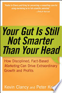 Your gut is still not smarter than your head : how disciplined, fact-based marketing can drive extraordinary growth and profits /