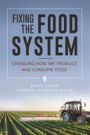 Fixing the food system : changing how we produce and consume food /