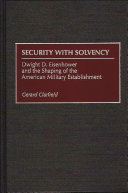 Security with solvency : Dwight D. Eisenhower and the shaping of the American military establishment /