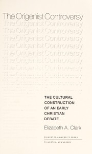 The Origenist controversy : the cultural construction of an early Christian debate /