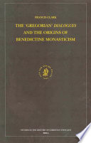 The "Gregorian" dialogues and the origins of Benedictine monasticism /