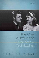 The grief of influence : Sylvia Plath and Ted Hughes /