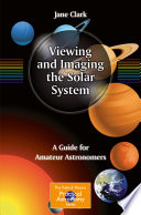 Viewing and imaging the solar system : a complete guide for amateur astronomers /