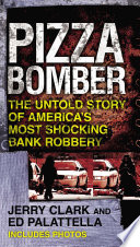 Pizza bomber : the untold story of America's most shocking bank robbery /