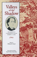 Valleys of the shadow : the memoir of Confederate Captain Reuben G. Clark, Company I, 59th Tennessee Mounted Infantry /