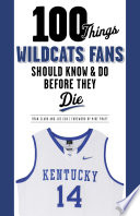 100 things Wildcats fans should know & do before they die /