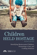 Children held hostage : identifying brainwashed children, presenting a case, and crafting solutions /