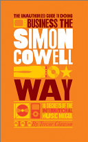 The Unauthorized Guide to Doing Business the Simon Cowell Way : 10 Secrets of the International Music Mogul.